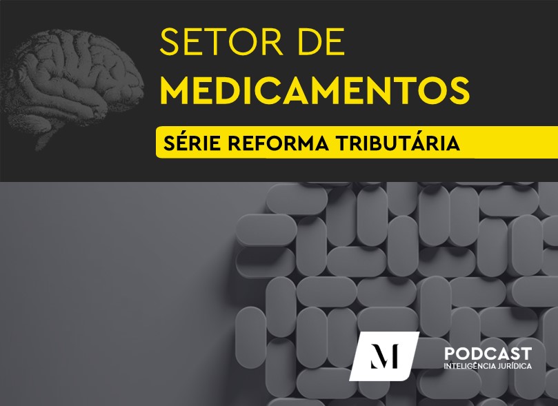 Série Reforma Tributária – Episódio 1: impactos no setor de medicamentos