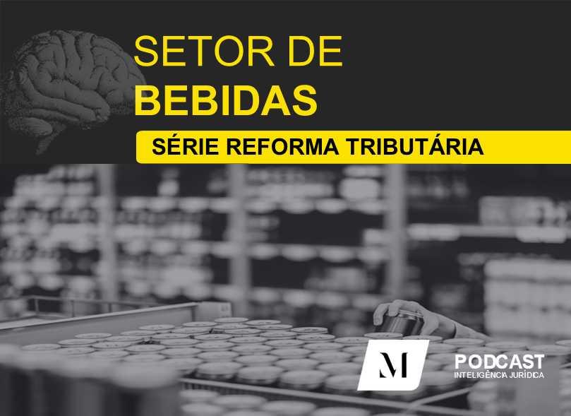 Série Reforma Tributária - Episódio 3: impactos no setor de bebidas