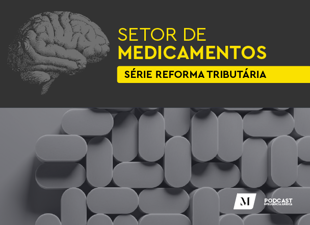 Série Reforma Tributária – Episódio 1: impactos no setor de medicamentos