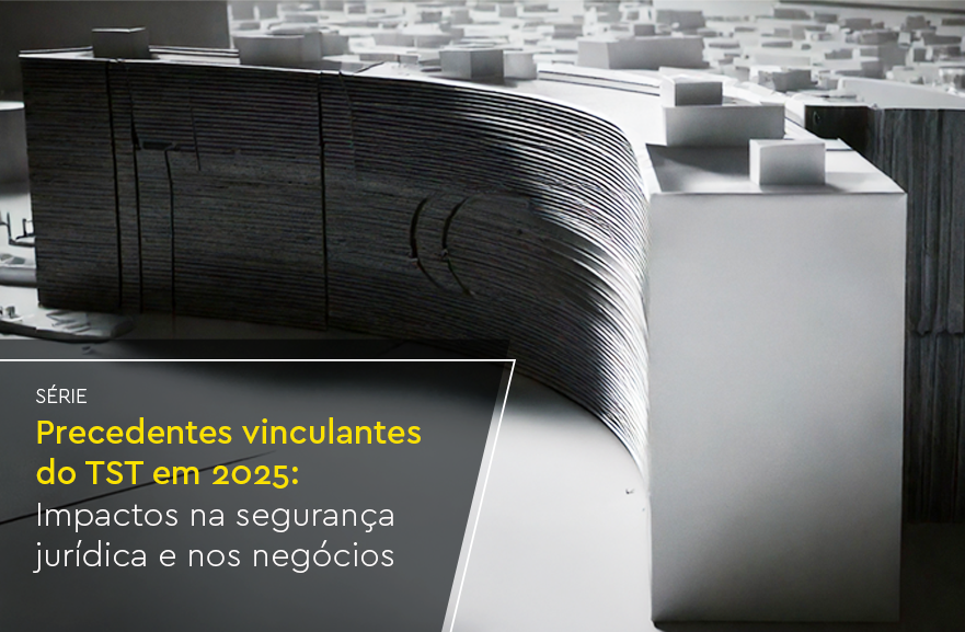 Precedentes Vinculantes do TST em 2025: Impactos na Segurança Jurídica e nos Negócios